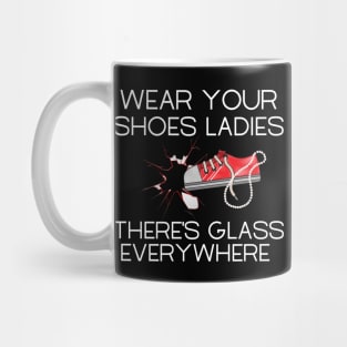 Wear Your Shoes Ladies There's Glass Everywhere Mug